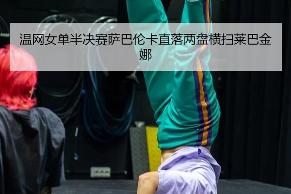 wen-wang-nv-dan-ban-jue-sai-sa-ba-lun-ka-zhi-luo-liang-pan-heng-sao-lai-ba-jin-na-2-641.jpg